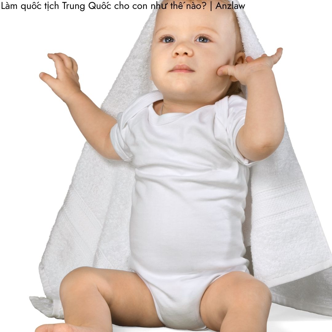 Làm quốc tịch Trung Quốc cho con như thế nào? Làm quốc tịch Trung Quốc cho con như thế nào?